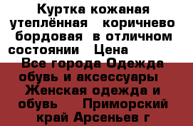 Куртка кожаная утеплённая , коричнево-бордовая, в отличном состоянии › Цена ­ 10 000 - Все города Одежда, обувь и аксессуары » Женская одежда и обувь   . Приморский край,Арсеньев г.